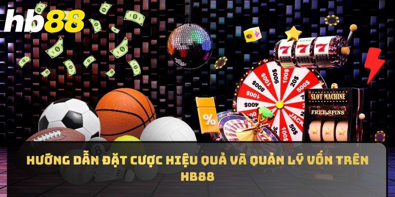 Hướng dẫn đặt cược hiệu quả và quản lý vốn trên HB88